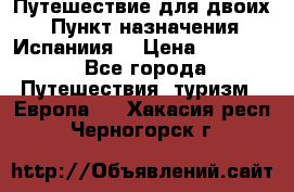 Путешествие для двоих  › Пункт назначения ­ Испаниия  › Цена ­ 83 000 - Все города Путешествия, туризм » Европа   . Хакасия респ.,Черногорск г.